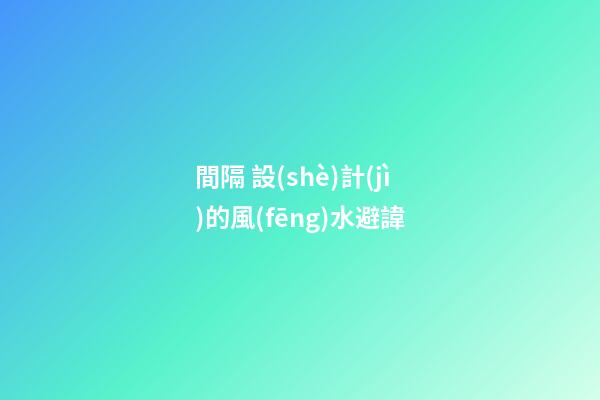 間隔 設(shè)計(jì)的風(fēng)水避諱